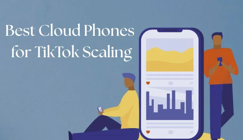 Best cloud phones for TikTok scaling
